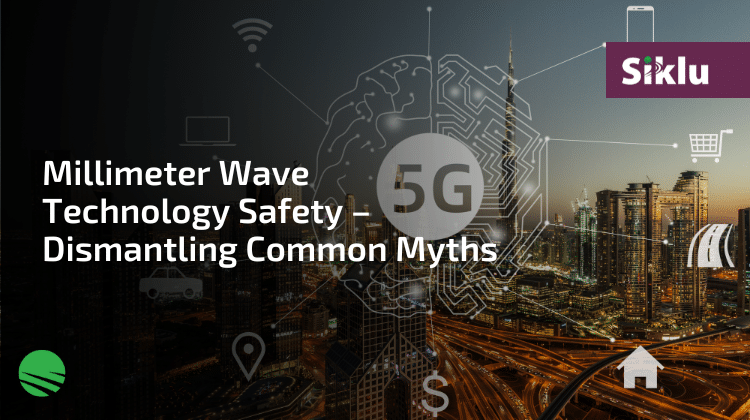 Millimeter Wave Technology Safety – Dismantling Common Myths with Siklu