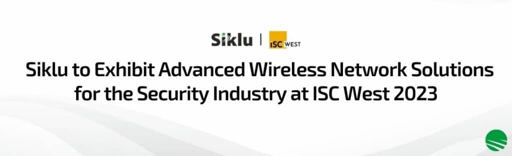 Siklu to Exhibit Advanced Wireless Network Solutions for the Security Industry at ISC West 2023